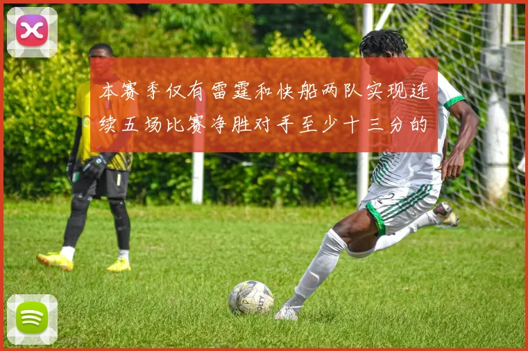 本赛季仅有雷霆和快船两队实现连续五场比赛净胜对手至少十三分的壮举