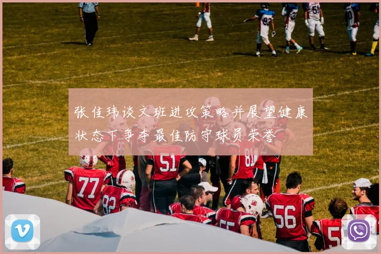 张佳玮谈文班进攻策略并展望健康状态下争夺最佳防守球员荣誉