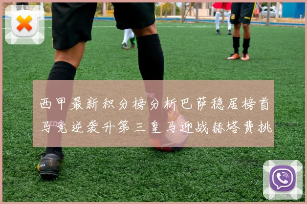西甲最新积分榜分析巴萨稳居榜首马竞逆袭升第三皇马迎战赫塔费挑战