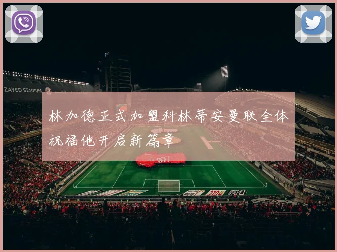 林加德正式加盟科林蒂安曼联全体祝福他开启新篇章