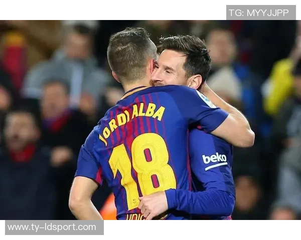 阿尔巴回忆与梅西的默契合作感慨能与历史最佳球员心意相通的喜悦